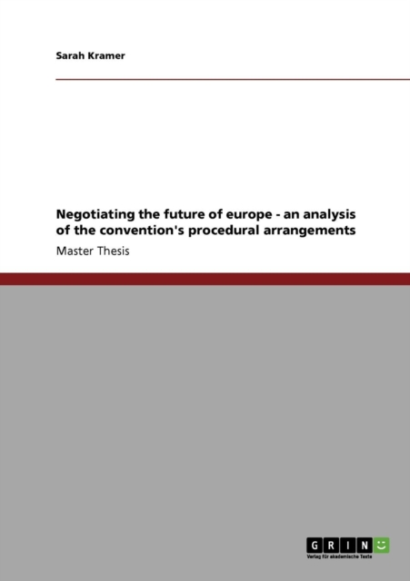 Negotiating the Future of Europe - An Analysis of the Convention's Procedural Arrangements, Paperback / softback Book