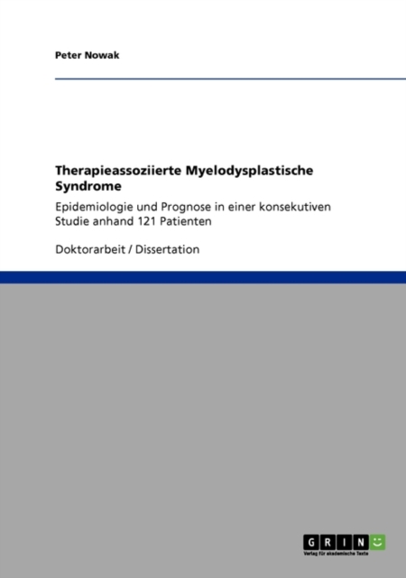 Therapieassoziierte Myelodysplastische Syndrome : Epidemiologie und Prognose in einer konsekutiven Studie anhand 121 Patienten, Paperback / softback Book