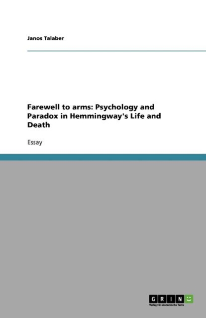 Farewell to Arms : Psychology and Paradox in Hemmingway's Life and Death, Paperback / softback Book