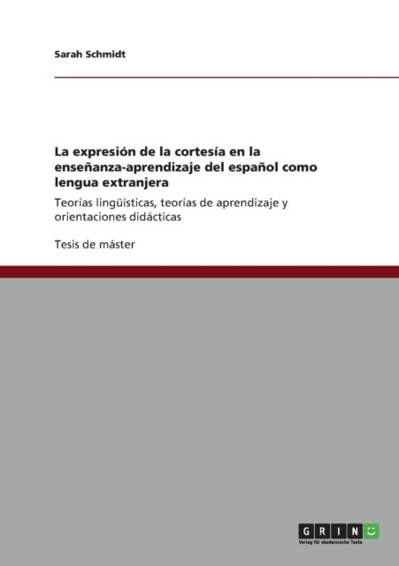 La expresion de la cortesia en la ensenanza-aprendizaje del espanol como lengua extranjera : Teorias linguisticas, teorias de aprendizaje y orientaciones didacticas, Paperback / softback Book