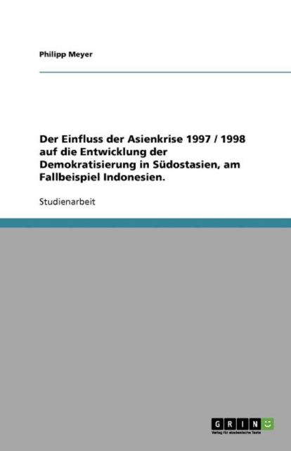 Der Einfluss der Asienkrise 1997 / 1998 auf die Entwicklung der Demokratisierung in Sudostasien, am Fallbeispiel Indonesien., Paperback / softback Book