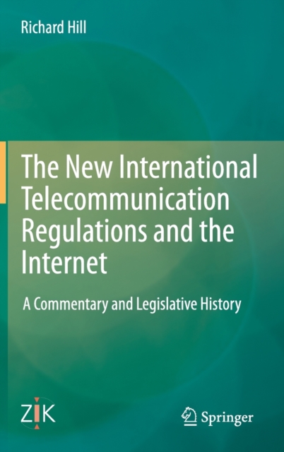The New International Telecommunication Regulations and the Internet : A Commentary and Legislative History, Hardback Book