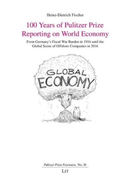 100 Years of Pulitzer Prize Reporting on World Economy : From Germany's Fiscal War Burden in 1916 Until the Global Scene of Offshore Companies in 2016, Paperback / softback Book