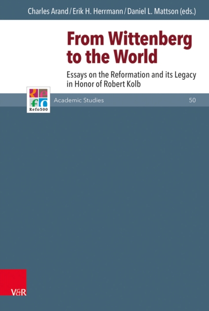 From Wittenberg to the World : Essays on the Reformation and its Legacy in Honor of Robert Kolb, PDF eBook