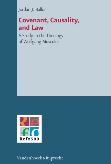 Covenant, Causality, and Law : A Study in the Theology of Wolfgang Musculus, PDF eBook