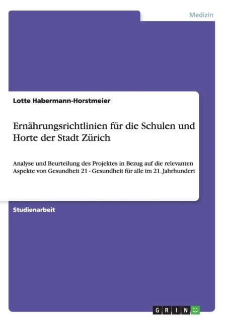 Ernahrungsrichtlinien fur die Schulen und Horte der Stadt Zurich : Analyse und Beurteilung des Projektes in Bezug auf die relevanten Aspekte von Gesundheit 21 - Gesundheit fur alle im 21. Jahrhundert, Paperback / softback Book