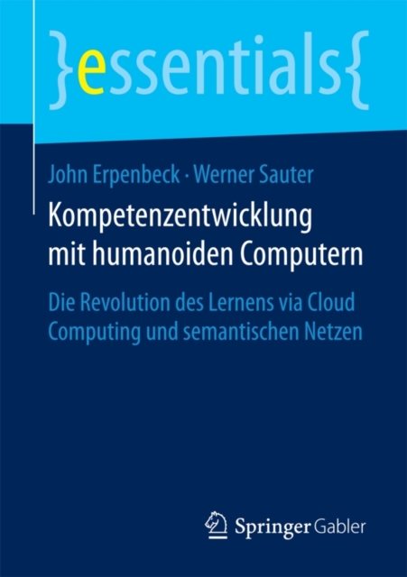 Kompetenzentwicklung Mit Humanoiden Computern : Die Revolution Des Lernens Via Cloud Computing Und Semantischen Netzen, Paperback / softback Book