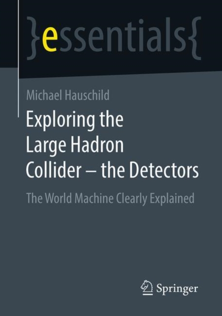 Exploring the Large Hadron Collider - the Detectors : The World Machine Clearly Explained, Paperback / softback Book