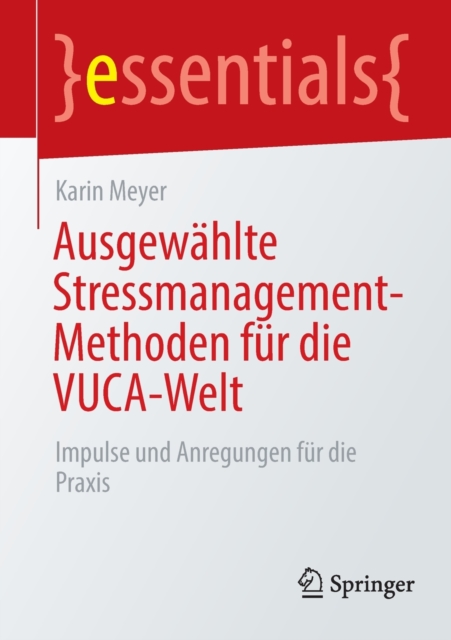 Ausgewahlte Stressmanagement-Methoden fur die VUCA-Welt : Impulse und Anregungen fur die Praxis, Paperback / softback Book