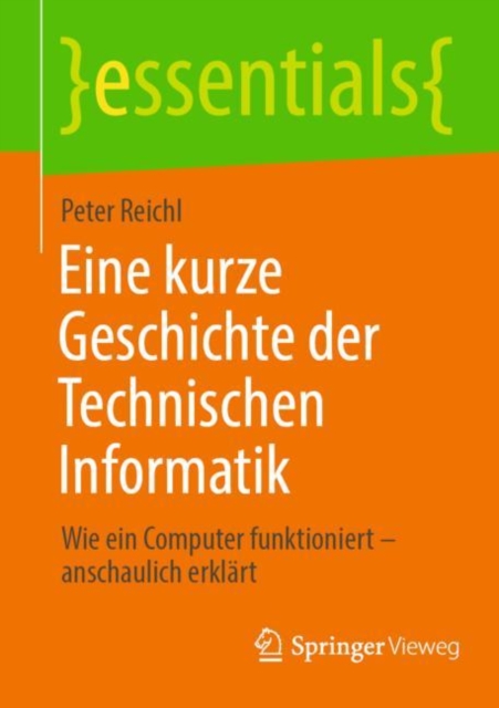Eine kurze Geschichte der Technischen Informatik : Wie ein Computer funktioniert - anschaulich erklart, Paperback / softback Book