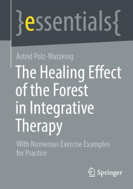 The Healing Effect of the Forest in Integrative Therapy : With Numerous Exercise Examples for Practice, Paperback / softback Book