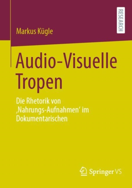 Audio-Visuelle Tropen : Die Rhetorik von 'Nahrungs-Aufnahmen' im Dokumentarischen, Paperback / softback Book