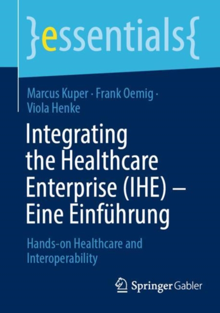 Integrating the Healthcare Enterprise (IHE) – Eine Einfuhrung : Hands-on Healthcare and Interoperability, Paperback / softback Book