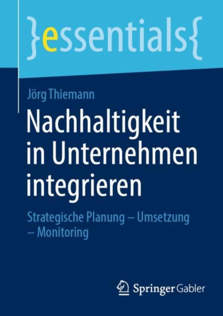 Nachhaltigkeit in Unternehmen integrieren : Strategische Planung – Umsetzung – Monitoring, Paperback / softback Book