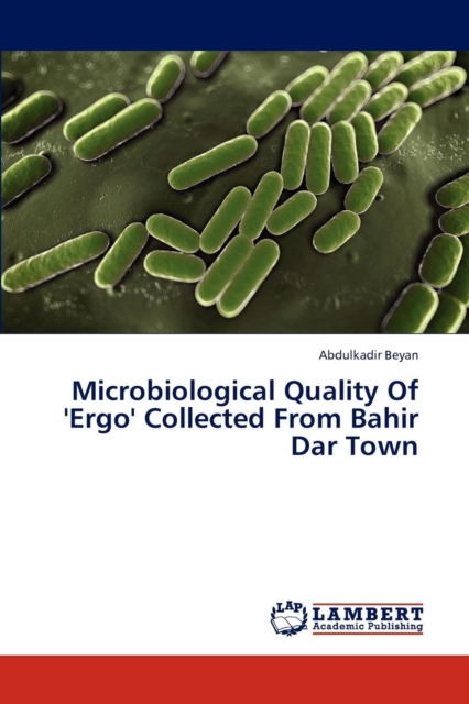 Microbiological Quality of 'Ergo' Collected from Bahir Dar Town, Paperback / softback Book