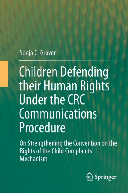 Children Defending their Human Rights Under the CRC Communications Procedure : On Strengthening the Convention on the Rights of the Child Complaints Mechanism, Paperback / softback Book