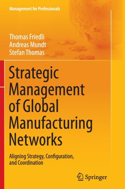 Strategic Management of Global Manufacturing Networks : Aligning Strategy, Configuration, and Coordination, Paperback / softback Book