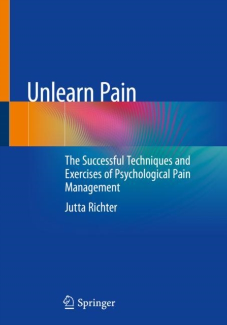 Unlearn Pain : The Successful Techniques And Exercises Of Psychological Pain Management, Paperback / softback Book