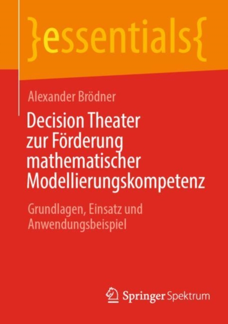Decision Theater zur Forderung mathematischer Modellierungskompetenz : Grundlagen, Einsatz und Anwendungsbeispiel, Paperback / softback Book