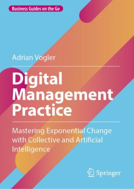 Digital Management Practice : Mastering Exponential Change with Collective and Artificial Intelligence, Hardback Book