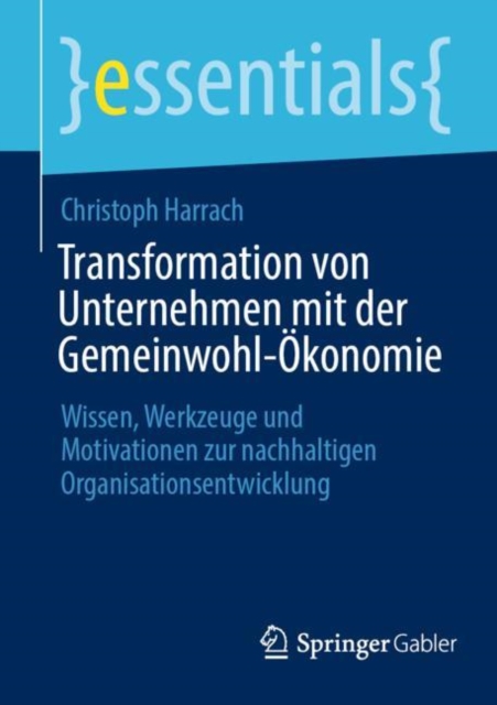 Transformation von Unternehmen mit der Gemeinwohl-Okonomie : Wissen, Werkzeuge und Motivationen zur nachhaltigen Organisationsentwicklung, Paperback / softback Book