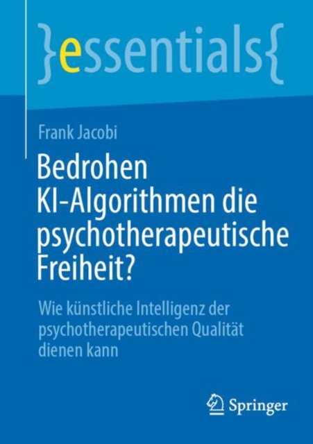Bedrohen KI-Algorithmen die psychotherapeutische Freiheit? : Wie kunstliche Intelligenz der psychotherapeutischen Qualitat dienen kann, Paperback / softback Book