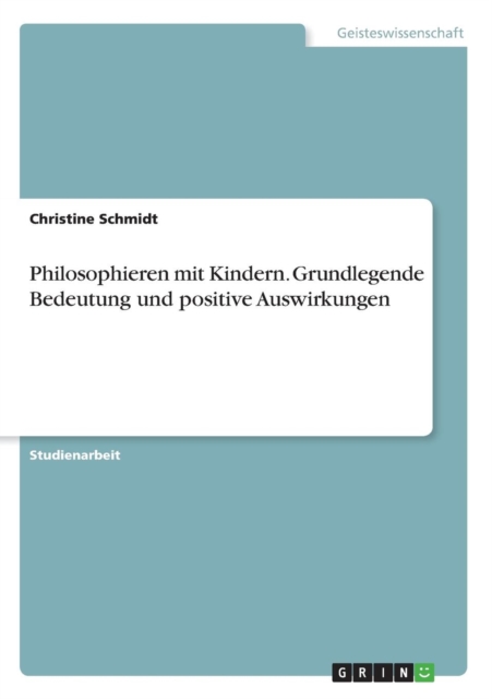 Philosophieren Mit Kindern. Grundlegende Bedeutung Und Positive Auswirkungen, Paperback / softback Book