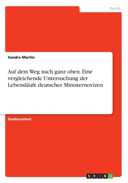Auf dem Weg nach ganz oben. Eine vergleichende Untersuchung der Lebenslaufe deutscher Ministernovizen, Paperback / softback Book