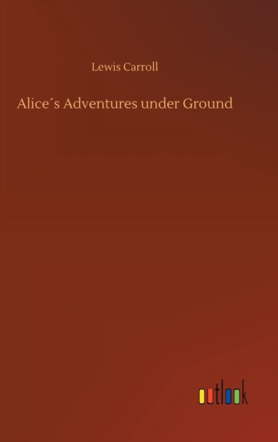 Alice´s Adventures under Ground, Hardback Book