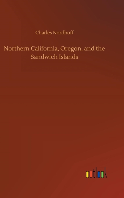 Northern California, Oregon, and the Sandwich Islands, Hardback Book