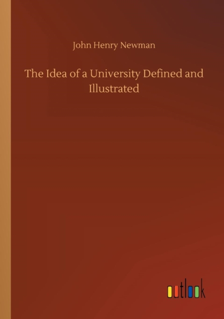 The Idea of a University Defined and Illustrated, Paperback / softback Book