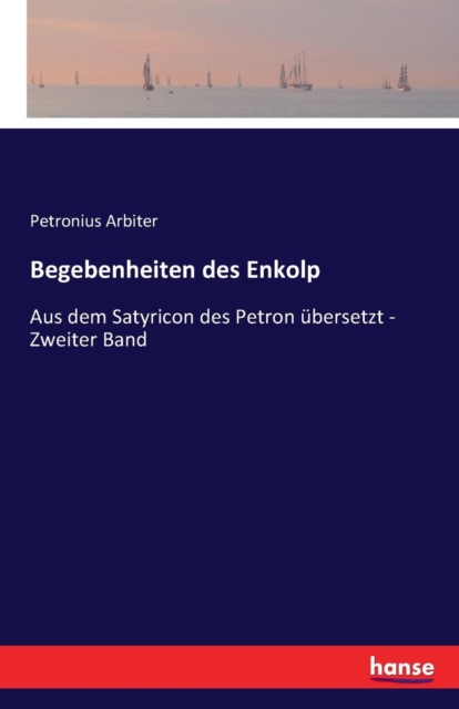 Begebenheiten des Enkolp : Aus dem Satyricon des Petron ubersetzt - Zweiter Band, Paperback / softback Book