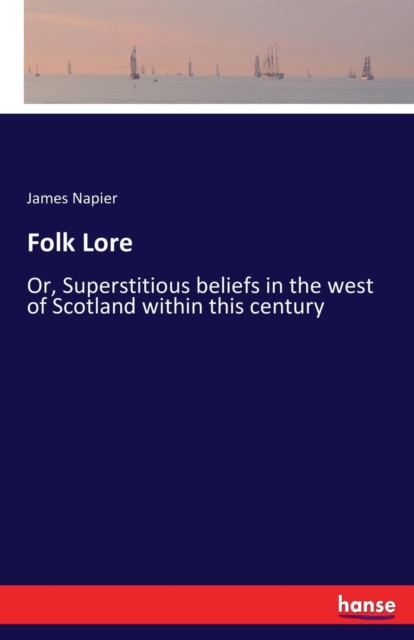 Folk Lore : Or, Superstitious beliefs in the west of Scotland within this century, Paperback / softback Book