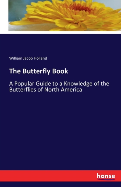 The Butterfly Book : A Popular Guide to a Knowledge of the Butterflies of North America, Paperback / softback Book