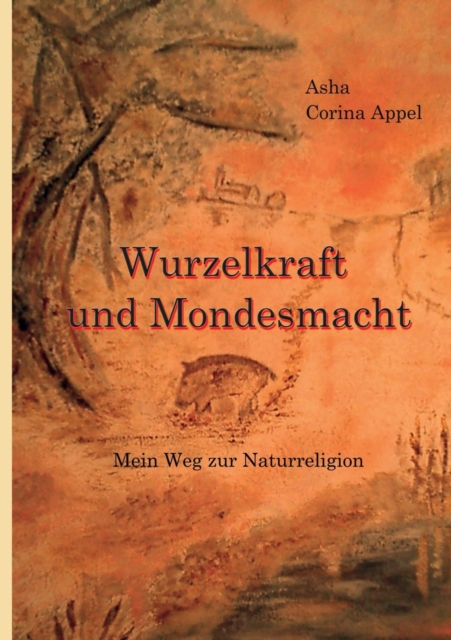 Wurzelkraft & Mondesmacht : (M)ein Weg zur Naturreligion, Paperback / softback Book