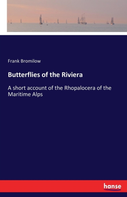 Butterflies of the Riviera : A short account of the Rhopalocera of the Maritime Alps, Paperback / softback Book