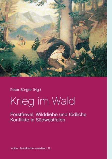 Krieg im Wald : Forstfrevel, Wilddiebe und toedliche Konflikte in Sudwestfalen, Paperback / softback Book