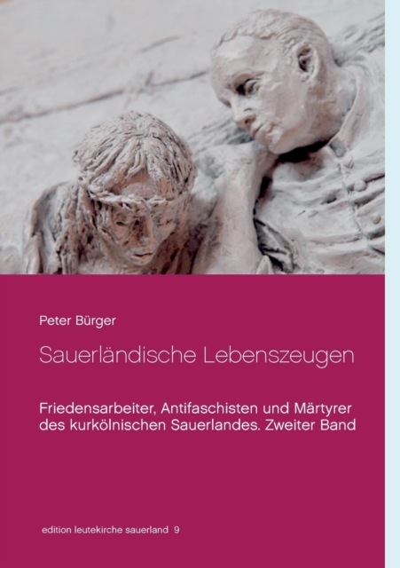Sauerlandische Lebenszeugen : Friedensarbeiter, Antifaschisten und Martyrer des kurkoelnischen Sauerlandes. Zweiter Band, Paperback / softback Book