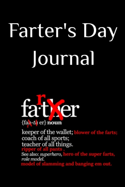 Farter's Day Journal : Funny Father's Day Gag Notebook - Vulgar Father Gift Notepad For Dads With Humor, 6x9 Inch Lined Paper, Sarcastic 120 Pages Ruled Diary & Notepad For Fathers, Husband, Son & Gra, Paperback / softback Book