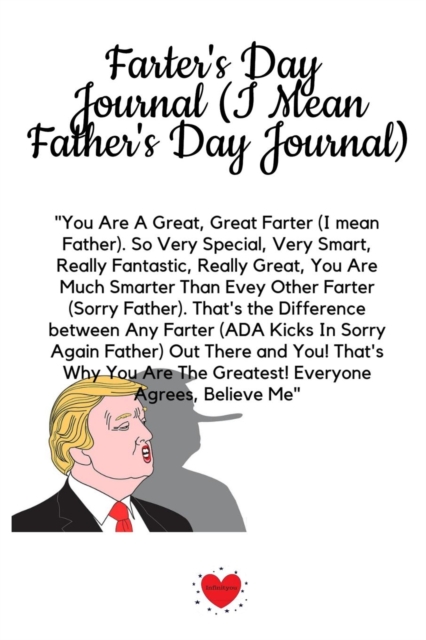 Farter's Day Journal (I Mean Father's Day Journal) : Funny Dad Gag Gift With Trump Message For Farters (Fathers) - Great Motivation & Inspiration Notepad & Diary For Dads To Write In Notes, 6x9 Lined, Paperback / softback Book