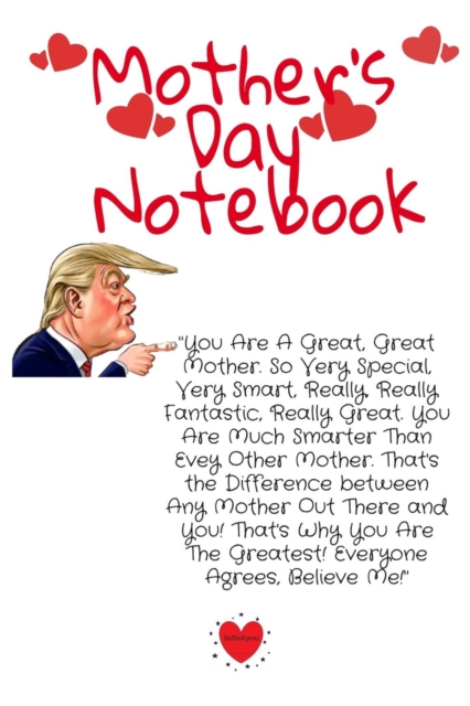 Mother's Day Notebook : Funny Trump Message For Mothers Notepad - Great Motivational & Inspirational Journal Gift For Mom To Write In Notes, 6x9 Lined Paper, 120 Pages Ruled, Paperback / softback Book