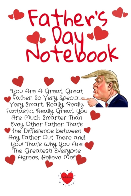 Father's Day Notebook : Funny Father's Day Trump Gag Notepad - Great Father Gift Journal For Dads With Humor, 6x9 Inch Lined Paper, 120 Pages Ruled Diary For Fathers, Husband, Son & Granddad, Paperback / softback Book