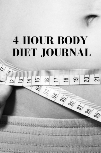 4 Hour Body Diet Journal : Personal Weight Loss Diary To Write In For Women - 6x9 - 120 Lined Journaling Pages, Paperback / softback Book