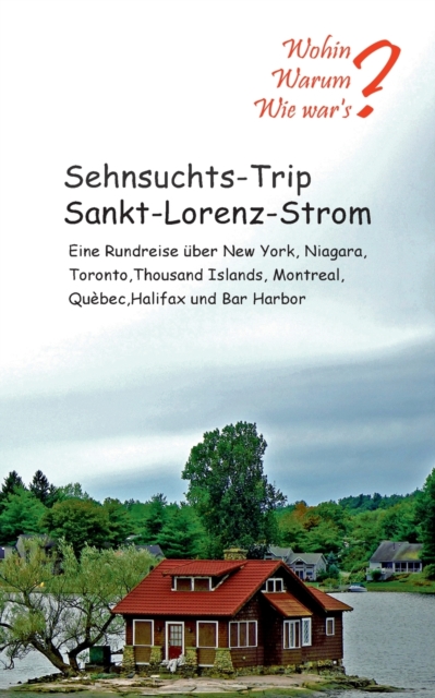 Sehnsuchts-Trip Sankt-Lorenz-Strom : Eine Rundreise uber New York, Niagara, Thousand Islands, Montreal, Quebec, Halifax und Bar Habour, Paperback / softback Book