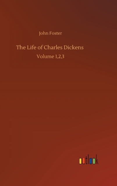 The Life of Charles Dickens : Volume 1,2,3, Hardback Book