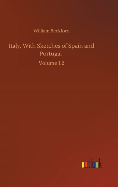 Italy, With Sketches of Spain and Portugal : Volume 1,2, Hardback Book
