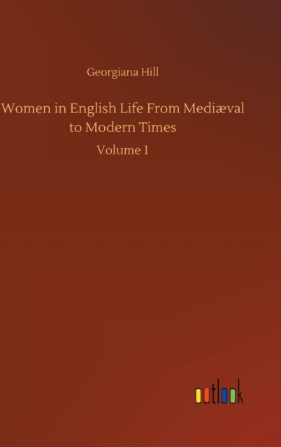 Women in English Life From Mediaeval to Modern Times : Volume 1, Hardback Book