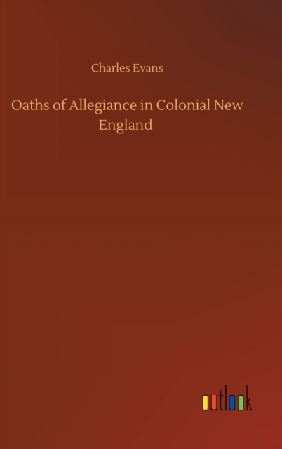 Oaths of Allegiance in Colonial New England, Hardback Book
