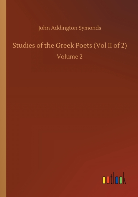 Studies of the Greek Poets (Vol II of 2) : Volume 2, Paperback / softback Book