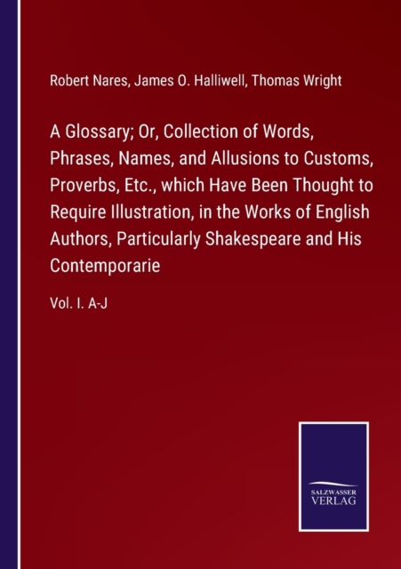 A Glossary; Or, Collection of Words, Phrases, Names, and Allusions to Customs, Proverbs, Etc., which Have Been Thought to Require Illustration, in the Works of English Authors, Particularly Shakespear, Paperback / softback Book